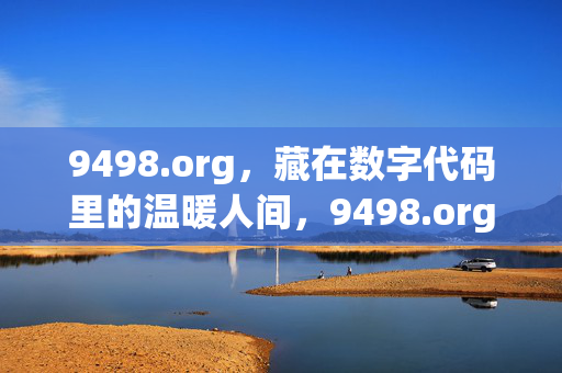 9498.org,藏在数字代码里的温暖人间,9498.org,藏在数字代码里的温暖人间 9498.org,藏在数字代码里的温暖人间,9498.org,藏在数字代码里的温暖人间