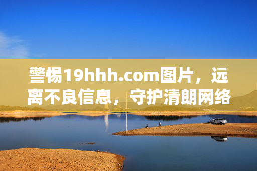 警惕19hhh.com图片,远离不良信息,守护清朗网络空间,警惕19hhh.com图片 远离不良信息 守护清朗网络空间 警惕19hhh.com图片,远离不良信息,守护清朗网络空间,警惕19hhh.com图片 远离不良信息 守护清朗网络空间
