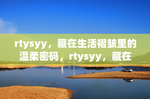 rtysyy，藏在生活褶皱里的温柔密码，rtysyy，藏在生活褶皱里的温柔密码