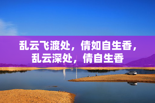 乱云飞渡处,倩如自生香,乱云深处,倩自生香 乱云飞渡处,倩如自生香,乱云深处,倩自生香