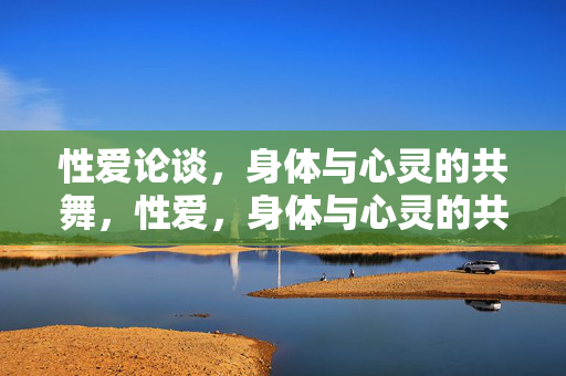 性爱论谈,身体与心灵的共舞,性爱,身体与心灵的共舞 性爱论谈,身体与心灵的共舞,性爱,身体与心灵的共舞