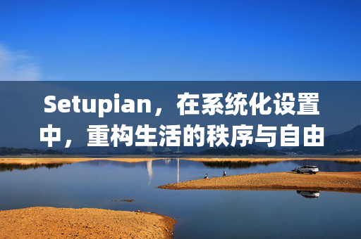 Setupian,在系统化设置中,重构生活的秩序与自由,Setupian,系统化设置重构生活的秩序与自由 Setupian,在系统化设置中,重构生活的秩序与自由,Setupian,系统化设置重构生活的秩序与自由