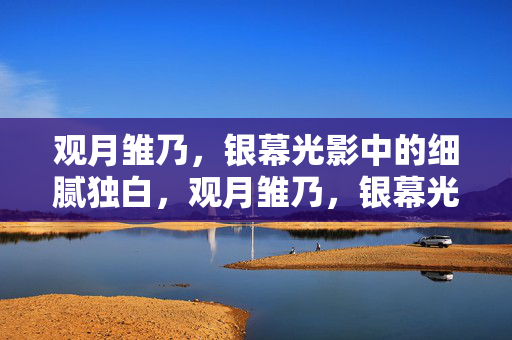 观月雏乃,银幕光影中的细腻独白,观月雏乃,银幕光影的细腻独白 观月雏乃,银幕光影中的细腻独白,观月雏乃,银幕光影的细腻独白