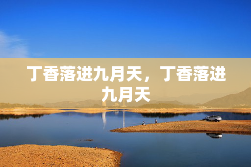 丁香落进九月天,丁香落进九月天 丁香落进九月天,丁香落进九月天