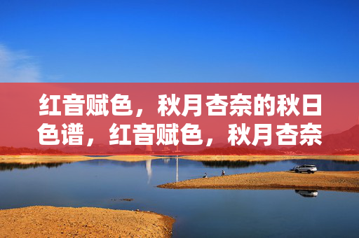 红音赋色,秋月杏奈的秋日色谱,红音赋色,秋月杏奈的秋日色谱 红音赋色,秋月杏奈的秋日色谱,红音赋色,秋月杏奈的秋日色谱