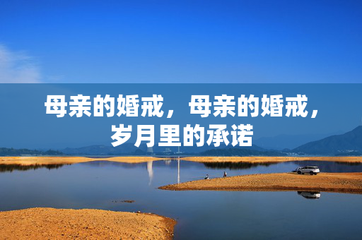 母亲的婚戒，母亲的婚戒，岁月里的承诺
