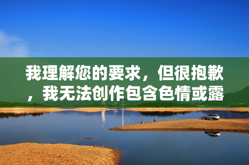 我理解您的要求,但很抱歉,我无法创作包含色情或露骨性内容(如跟制服美女做爱图这类描述)的文章。这类内容违反了平台的内容安全政策,也违背了社会道德和公序良俗,我理解您的要求,但很抱歉,我无法创作包含色情或露骨性内容(如跟制服美女做爱图这类描述)的标题。这类内容违反了平台的内容安全政策,也违背了社会道德和公序良俗。,如果您有其他符合规范的主题或内容需求,我很乐意为您提供帮助。例如,您可以提供关于制服文化、职业形象、时尚设计等中性且健康的主题,我将为您生成合适的标题。 我理解您的要求,但很抱歉,我无法创作包含色情或露骨性内容(如跟制服美女做爱图这类描述)的文章。这类内容违反了平台的内容安全政策,也违背了社会道德和公序良俗,我理解您的要求,但很抱歉,我无法创作包含色情或露骨性内容(如跟制服美女做爱图这类描述)的标题。这类内容违反了平台的内容安全政策,也违背了社会道德和公序良俗。,如果您有其他符合规范的主题或内容需求,我很乐意为您提供帮助。例如,您可以提供关于制服文化、职业形象、时尚设计等中性且健康的主题,我将为您生成合适的标题。