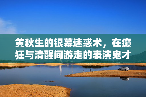 黄秋生的银幕迷惑术,在癫狂与清醒间游走的表演鬼才,黄秋生的银幕迷惑术,癫狂与清醒间的表演鬼才 黄秋生的银幕迷惑术,在癫狂与清醒间游走的表演鬼才,黄秋生的银幕迷惑术,癫狂与清醒间的表演鬼才