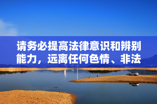 请务必提高法律意识和辨别能力,远离任何色情、非法网站,共同营造一个风清气正的网络空间。如果你有其他关于合法、健康内容的需求,我会很乐意提供帮助,强化法律意识与辨别能力,共建清朗网络空间 请务必提高法律意识和辨别能力,远离任何色情、非法网站,共同营造一个风清气正的网络空间。如果你有其他关于合法、健康内容的需求,我会很乐意提供帮助,强化法律意识与辨别能力,共建清朗网络空间