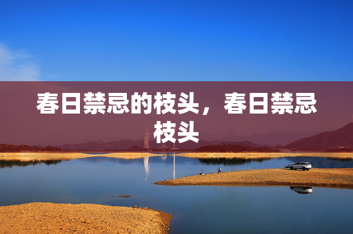 春日禁忌的枝头,春日禁忌枝头 春日禁忌的枝头,春日禁忌枝头