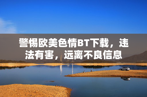 警惕欧美色情BT下载,违法有害,远离不良信息 警惕欧美色情BT下载,违法有害,远离不良信息