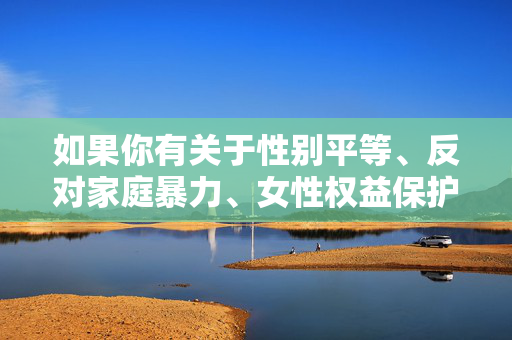 如果你有关于性别平等、反对家庭暴力、女性权益保护等积极健康的话题需要探讨,我很乐意与你进行有意义的交流。让我们共同关注如何构建一个更加文明、和谐的社会,而非传播任何有害、违法的内容,守护她权益,共筑和谐文明社会 如果你有关于性别平等、反对家庭暴力、女性权益保护等积极健康的话题需要探讨,我很乐意与你进行有意义的交流。让我们共同关注如何构建一个更加文明、和谐的社会,而非传播任何有害、违法的内容,守护她权益,共筑和谐文明社会