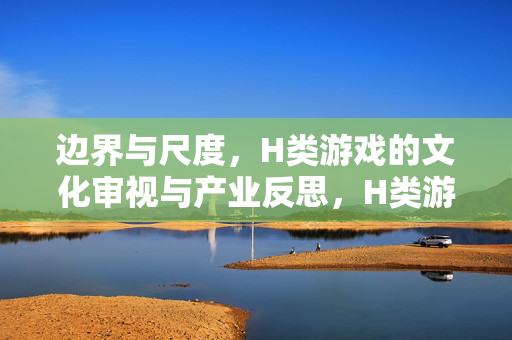 边界与尺度,H类游戏的文化审视与产业反思,H类游戏的边界与尺度,文化审视与产业反思 边界与尺度,H类游戏的文化审视与产业反思,H类游戏的边界与尺度,文化审视与产业反思