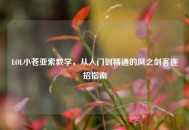 LOL小苍亚索教学，从入门到精通的风之剑客连招指南