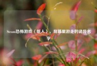 Steam恐怖游戏〈纸人〉，屏幕里游走的诡异名字