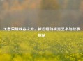 王者荣耀峡谷之外，被忽略的视觉艺术与故事探秘