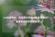 LOL玩家热议，为何清空战绩功能备受期待？一键重置背后的心理需求