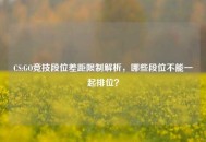 CS:GO竞技段位差距限制解析，哪些段位不能一起排位？