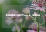 如何查找和分享你的Steam ID，完整指南