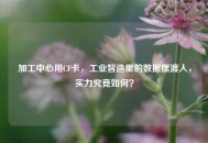 加工中心用CF卡，工业智造里的数据摆渡人，实力究竟如何？