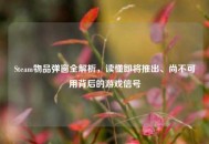 Steam物品弹窗全解析，读懂即将推出、尚不可用背后的游戏信号