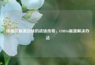 徘徊在崩溃边缘的战场传奇，COD16崩溃解决办法
