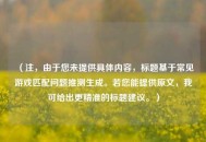 （注，由于您未提供具体内容，标题基于常见游戏匹配问题推测生成。若您能提供原文，我可给出更精准的标题建议。）