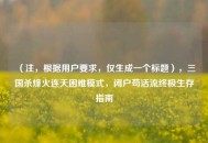 （注，根据用户要求，仅生成一个标题），三国杀烽火连天困难模式，闭户苟活流终极生存指南