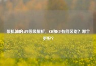 柴机油的API等级解析，CD和CF有何区别？哪个更好？