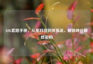 LOL套路手册，从黑科技到体系流，解锁峡谷制胜密码