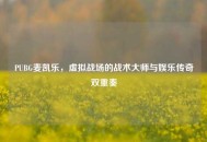 PUBG麦凯乐，虚拟战场的战术大师与娱乐传奇双重奏