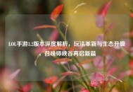 LOL手游3.2版本深度解析，玩法革新与生态升级，召唤师峡谷再启新篇