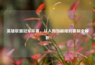 英雄联盟冠军杯赛，从入围到巅峰的赛制全解析