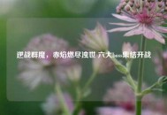 逆战群魔，赤焰燃尽浊世 六大boss集结开战