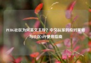 PUBG社区为何英文主导？中文玩家的应对策略与社区APP使用指南