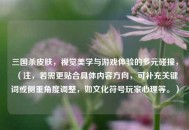 三国杀皮肤，视觉美学与游戏体验的多元碰撞，（注，若需更贴合具体内容方向，可补充关键词或侧重角度调整，如文化符号玩家心理等。）