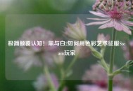 极简颠覆认知！黑与白2如何用色彩艺术征服Steam玩家