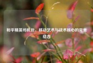 和平精英司机包，移动艺术与战术核心的完美结合