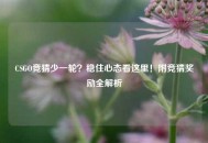 CSGO竞猜少一轮？稳住心态看这里！附竞猜奖励全解析