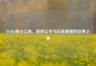 PUBG掉分工具，游戏公平与玩家道德的边界之争