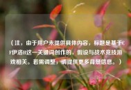 （注，由于用户未提供具体内容，标题是基于CF伊洛H这一关键词创作的，假设与战术竞技游戏相关。若需调整，请提供更多背景信息。）