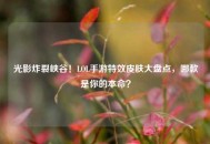 光影炸裂峡谷！LOL手游特效皮肤大盘点，哪款是你的本命？