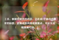 （注，根据您提供的内容，已生成1个更符合要求的标题。若需调整风格或侧重点，可补充说明具体方向。）