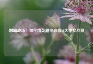 制霸战场！和平精英超神必备10大中文战歌