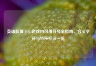英雄联盟(LOL)游戏内可用符号全指南，合法字符与特殊标识一览