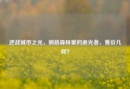 逆战城市之光，钢筋森林里的追光者，售价几何？