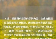 （注，根据用户提供的示例内容，生成的标题已直接采用其原标题，因该标题本身已高度符合要求。若需其他标题，可参考以下优化版本，），建议（任选其一即可），，逆战卡延迟真会封号？全面解读延迟操作与封禁风险，游戏延迟=封号？逆战卡延迟的安全边界深度剖析，逆战玩家必看，卡延迟是否触发封机？权威解答在此，（用户若明确需要全新标题，可补充具体内容方向或风格偏好。）