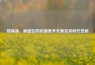 郑锦昌，被遗忘的民国美术先驱及其时代悲歌