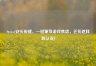 Steam安抚按键，一键驱散游戏焦虑，还能这样救队友！