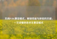 关闭PUBG兼容模式，解锁性能与体验的关键，一文读懂绝地求生兼容模式